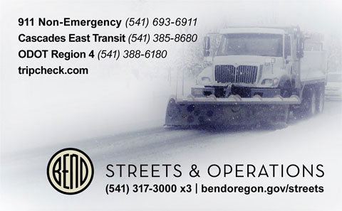 Street and Operations number: (541) 317-3000 x1, web: bendoregon.gov/streets; 911 Non-Emergency number: (541) 693-6911; Cascade East Transit number: (541) 385-8680; ODOT Region 4: (541) 388-6180; tripcheck.com